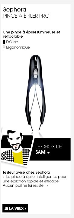 NOUVEAU
Sephora
PRO A ÉPILER PRO
Une pince à épiler lumineuse et rétractable