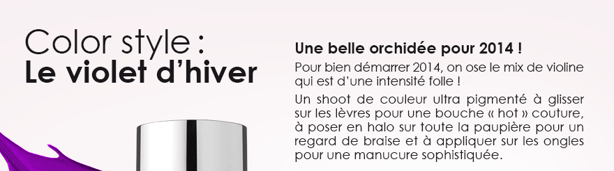 Une belle orchidée pour 2014 !
Pour bien démarrer 2014, on ose le mix de violine qui est d’une intensité folle ! 
Un shoot de couleur ultra pigmenté à glisser sur les lèvres pour une bouche « hot » couture, à poser en halo sur toute la paupière pour un regard de braise et à appliquer sur les ongles pour une manucure sophistiquée.