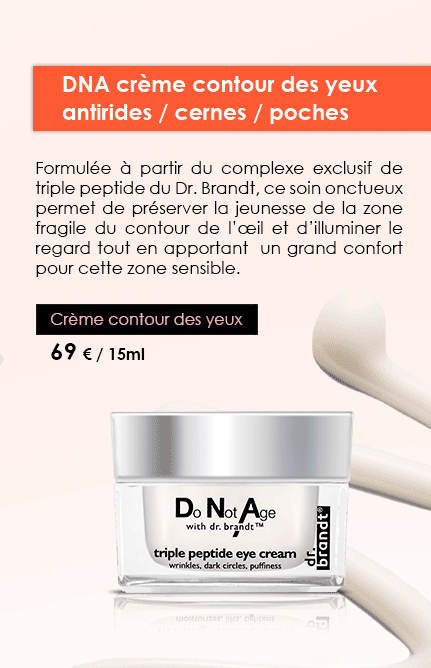 DNA crème contour des yeux antirides / cernes / poches
          Formulée à partir du complexe exclusif de triple peptide du Dr. Brandt, ce soin onctueux permet de préserver la jeunesse de la zone fragile du contour de l’œil et d’illuminer le regard tout en apportant  un grand confort pour cette zone sensible.
          Crème contour des yeux   
69 € / 15ml