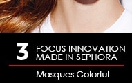 FOCUS INNOVATION MADE IN SEPHORA :  
Masques Colorful   
