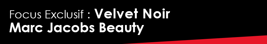 Focus Exclusif : Velvet Noir
Marc Jacobs Beauty