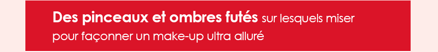 Des pinceaux et ombres futés sur lesquels miser pour façonner un make-up ultra alluré   