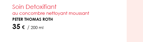 Soin Detoxifiant au concombre nettoyant moussantPeter Thomas Roth 35 €  / 200 ml 