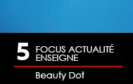 5. Focus Actualité Enseigne:Beauty Dot
