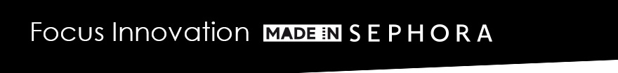 Focus Innovation MADE IN SEPHORA