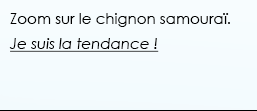 Zoom sur le chignon samouraï. Je suis la tendance ! 