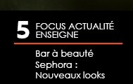 5. Focus actualité de l’enseigne : Bar à beauté Sephora : Nouveaux looks